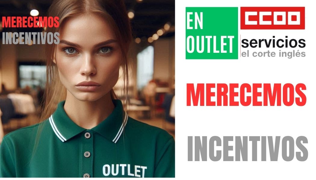 CCOO ECI COMISIONES OBRERAS EL CORTE INGLÉS EN OUTLET MERECEMOS INCENTIVOS MODELO DE TRABAJO SIMILAR SFERA TIENDAS DE CALLE